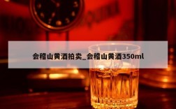会稽山黄酒拍卖_会稽山黄酒350ml